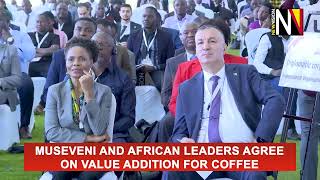 Museveni and African leaders agree on Value Addition for Coffee