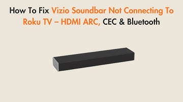 How To Fix Vizio Soundbar Not Connecting To Roku TV – HDMI ARC, CEC & Bluetooth