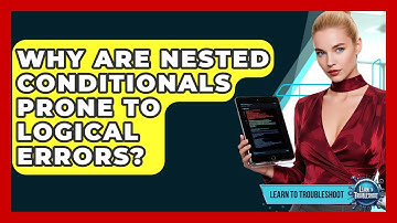Why Are Nested Conditionals Prone To Logical Errors? - Learn To Troubleshoot