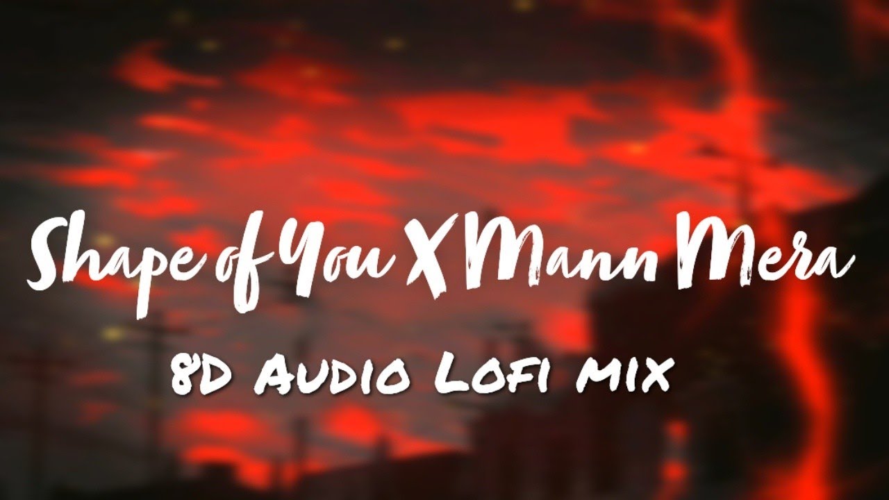 Shape of You X Mann Mera - 8D - Slowed and Reverb - Bollywood Hindi Lofi Mashup ❤️🥀