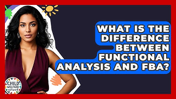 What Is The Difference Between Functional Analysis And FBA? - Child Welfare Network