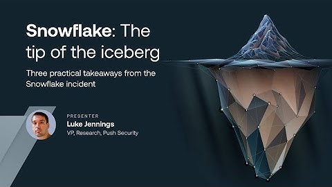Snowflake: The tip of the iceberg – Three practical takeaways from the Snowflake incident