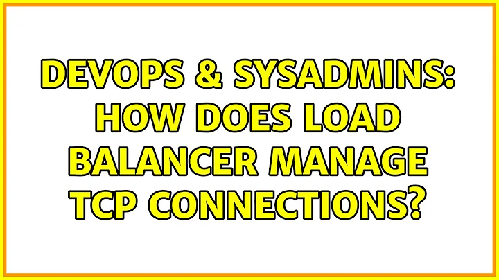 DevOps & SysAdmins: How does load balancer manage TCP connections?