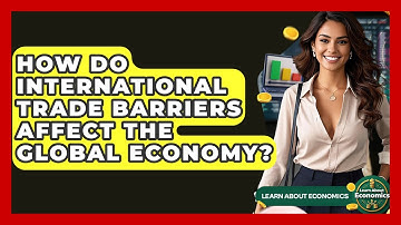 How Do International Trade Barriers Affect The Global Economy? - Learn About Economics