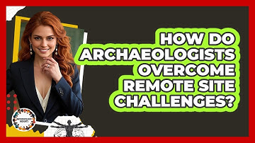 How Do Archaeologists Overcome Remote Site Challenges? - Anthropology Insights