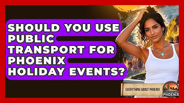 Should You Use Public Transport For Phoenix Holiday Events? - Everything About Phoenix