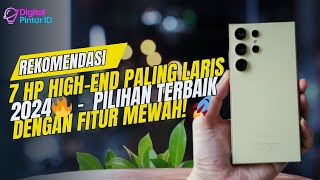 7 HP High-End Terbaik & Terlaris 2024 🔥 Rekomendasi Flagship untuk Performa & Fitur Premium!