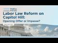 Labor Law Reform on Capitol Hill: Opening Offer or Impasse?
