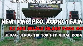 NEW KMC PRO AUDIO TEAM DJ AKU SELALU HILANG PADA MU JEDAG JEDUG TK TOK FYP VIRAL 2024