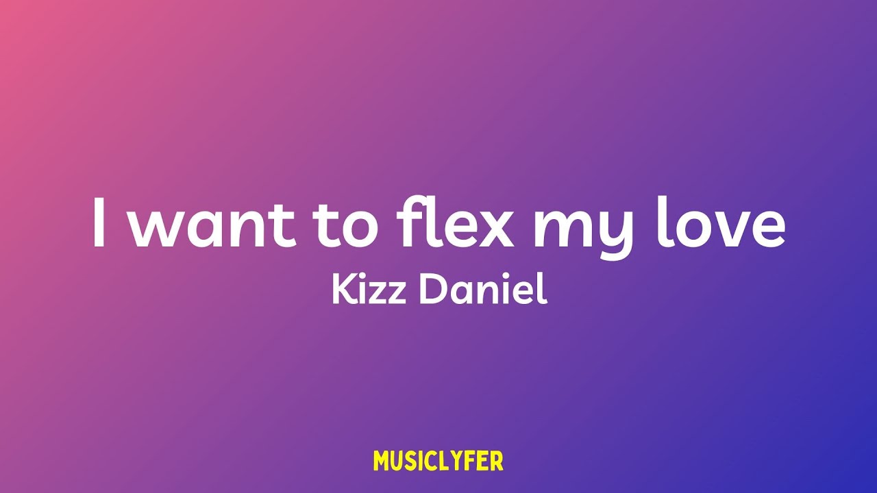 I want to flex my loveCough lyrics   Kizz Daniel  Empire