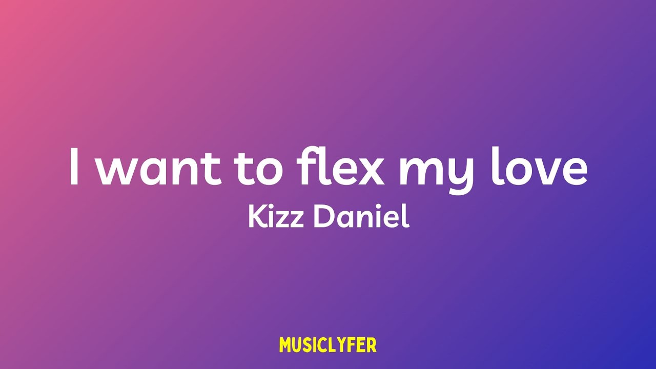 I want to flex my love/Cough (lyrics) - Kizz Daniel & Empire