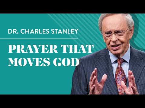 Prayer That Moves God – Dr. Charles Stanley