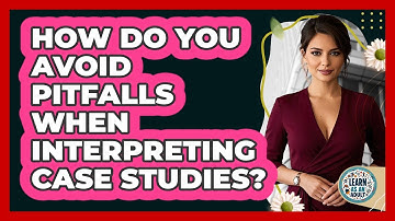 How Do You Avoid Pitfalls When Interpreting Case Studies? - Learn As An Adult