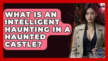 What Is An Intelligent Haunting In A Haunted Castle? - Inside the Supernatural