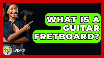 What Is A Guitar Fretboard? - LearnToDIY360.com