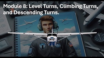 Module 8:  Level Turns, Climbing Turns, and Descending Turns  No Background Music