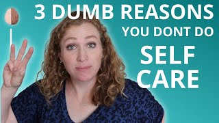 How to Do Self-Care and 3 Dumb Reasons People Don't Do Self-Care