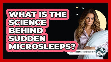 What Is The Science Behind Sudden Microsleeps? - Sleep Wellness Workshop