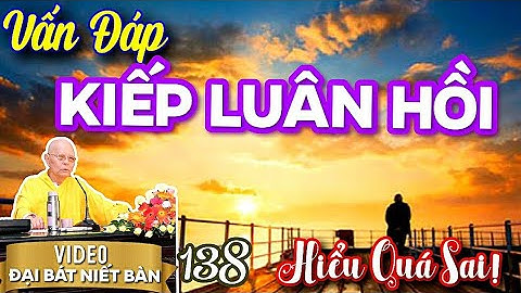 ĐẠI BÁT NIẾT BÀN kỳ 138 (Video) Vấn Đáp Kiếp Luân Hồi Nhiều Người Hiểu Sai | HT Thích Từ Thông