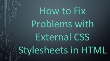 How to Fix Problems with External CSS Stylesheets in HTML