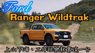 Ford New Ranger Wildtrak 上山下海、工作旅遊，就靠這一台！【新車試駕】美式運動休旅皮卡全新改款