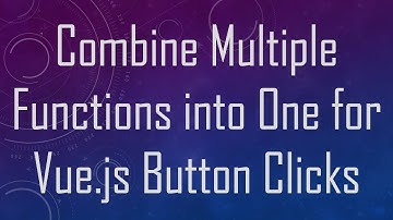 Combine Multiple Functions into One for Vue.js Button Clicks