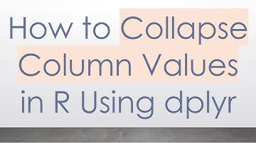 How to Collapse Column Values in R Using dplyr