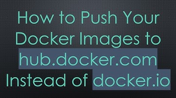 How to Push Your Docker Images to hub.docker.com Instead of docker.io