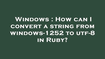 Windows : How can I convert a string from windows-1252 to utf-8 in Ruby?