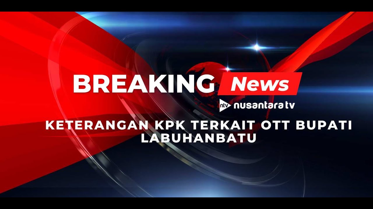 KETERANGAN KPK TERKAIT OTT BUPATI LABUHANBATU