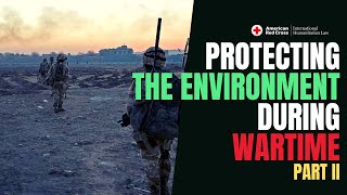 Protecting the Environment During Armed Conflict (Part 2 of 2)