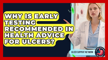 Why Is Early Testing Recommended in Health Advice for Ulcers? | Ulcer Support Network News