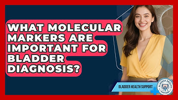 What Molecular Markers Are Important For Bladder Diagnosis? - Bladder Health Support