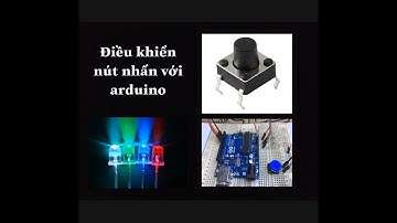Arduino cơ bản. Bài 2: Giao tiếp arduino với nút nhấn và đọc trạng thái nút nhấn.