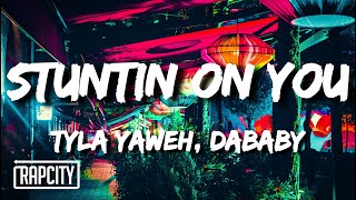 Tyla Yaweh - Stuntin' On You (Lyrics) ft. DaBaby