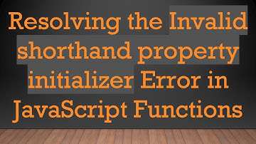 Resolving the Invalid shorthand property initializer Error in JavaScript Functions