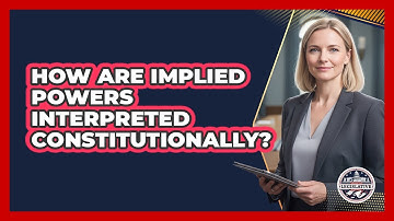 How Are Implied Powers Interpreted Constitutionally?