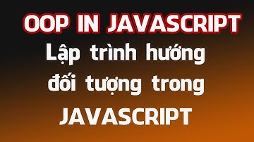 Lập trình hướng đối tượng trong Javascript (OOP JAVASCRIPT)