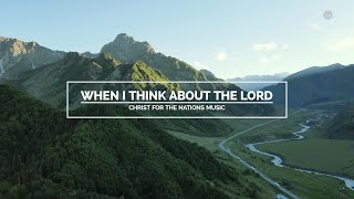 When I Think About The Lord by Christ For The Nations Music (Lyric Video - 4K)