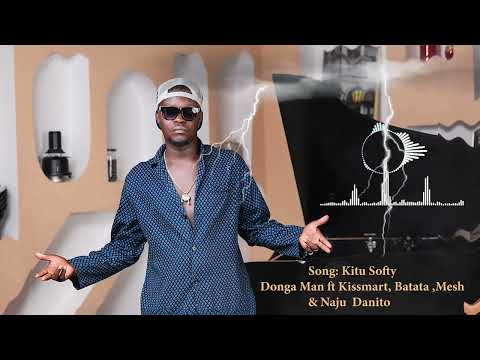 Kitu Softy Donga Man Ft Kissmart Batata Mesh Naju Danito Official Audio