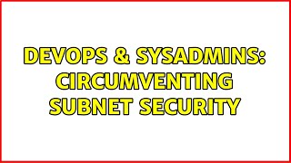 DevOps & SysAdmins: Circumventing Subnet Security