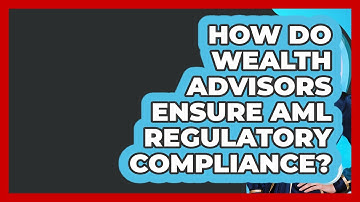 How Do Wealth Advisors Ensure AML Regulatory Compliance? - Wealth Advisor Success Hub
