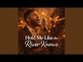 Hold Me Like the River Knows