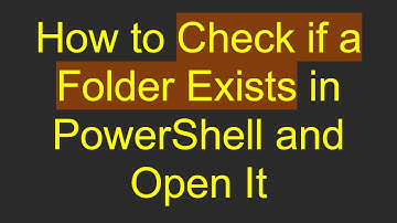 How to Check if a Folder Exists in PowerShell and Open It