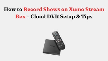 How to Record Shows on Xumo Stream Box – Cloud DVR Setup & Tips