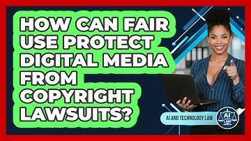 How Can Fair Use Protect Digital Media From Copyright Lawsuits? - AI and Technology Law
