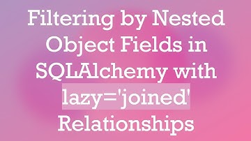 Filtering by Nested Object Fields in SQLAlchemy with lazy=