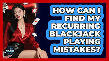 How Can I Find My Recurring Blackjack Playing Mistakes? - The Blackjack Blueprint