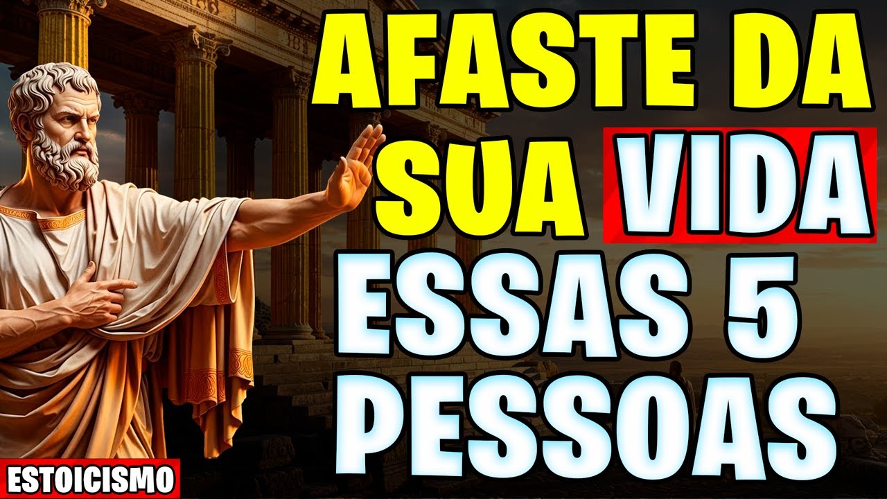 5 PESSOAS que Você Deve AFASTAR da Sua Vida (O Sabotador #5 é Invisível) | Estoicismo