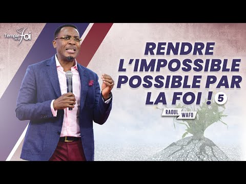 RENDRE L'IMPOSSIBLE POSSIBLE PAR LA FOI (5ÈME PARTIE) - Raoul WAFO